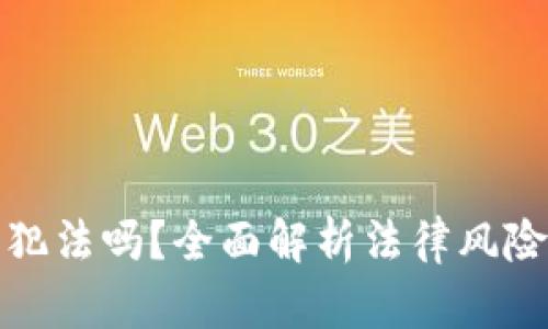 炒加密货币犯法吗？全面解析法律风险与合规指南
