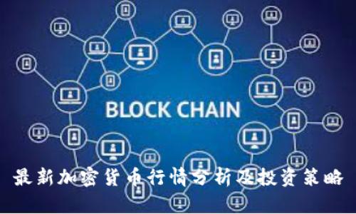 最新加密货币行情分析及投资策略