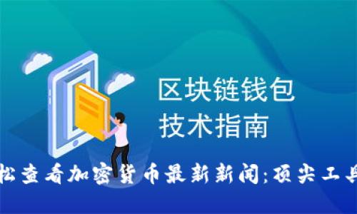 如何轻松查看加密货币最新新闻：顶尖工具与技巧