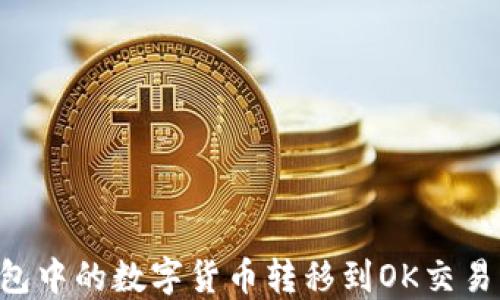 
如何将TP钱包中的数字货币转移到OK交易所：详细指南