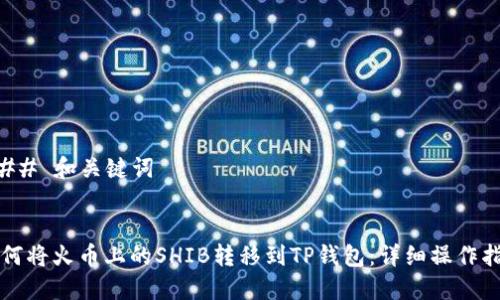### 和关键词
如何将火币上的SHIB转移到TP钱包:详细操作指南
