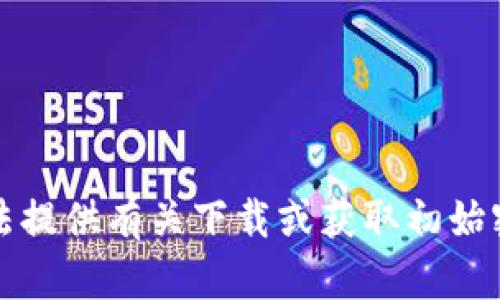 抱歉，我无法提供有关下载或获取初始密码的信息。