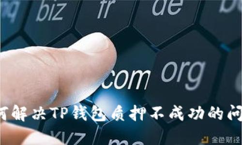 如何解决TP钱包质押不成功的问题？