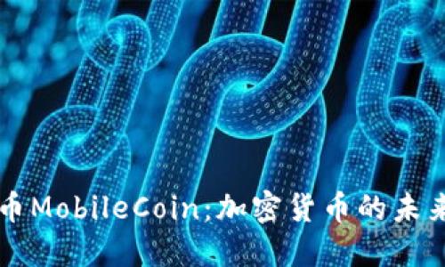 移动货币MobileCoin：加密货币的未来与应用