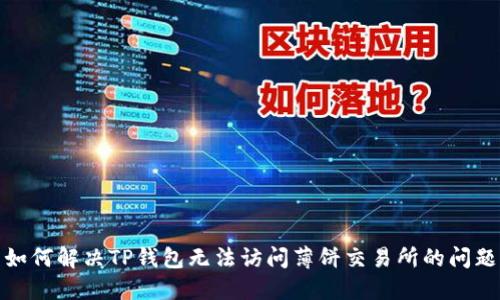 如何解决TP钱包无法访问薄饼交易所的问题