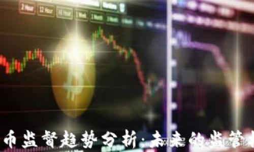 
2023年加密货币监督趋势分析：未来的监管框架与合规挑战