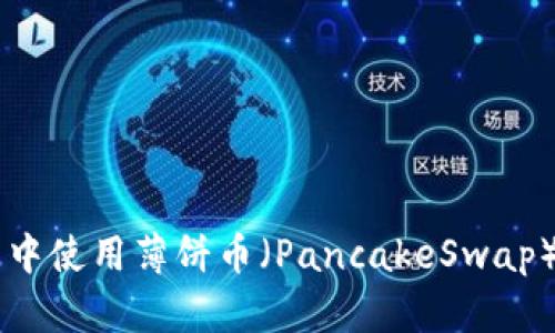如何在TP钱包中使用薄饼币（PancakeSwap）购买加密货币