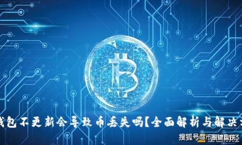 TP钱包不更新会导致币丢失吗？全面解析与解决方案