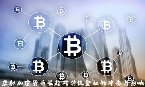
虚拟加密货币崛起对传统金融的冲击与影响