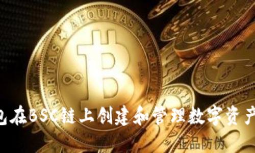 如何使用TP钱包在BSC链上创建和管理数字资产：完整视频教程