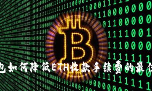 TP钱包如何降低ETH收款手续费的最佳策略