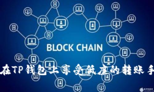 如何在TP钱包上享受低廉的转账手续费