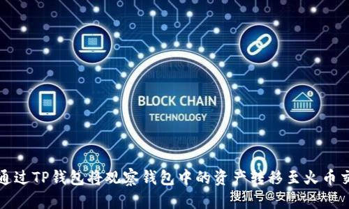 如何通过TP钱包将观察钱包中的资产转移至火币交易所