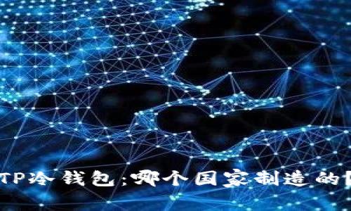 TP冷钱包：哪个国家制造的？
