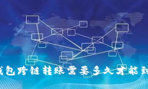 TP钱包跨链转账需要多久才能到账？