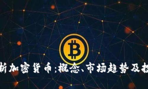 全面解析加密货币：概念、市场趋势及投资策略