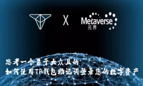 思考一个易于大众且的  
如何使用TP钱包助记词登录您的数字资产