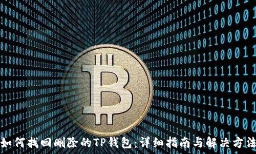   
如何找回删除的TP钱包：详细指南与解决方法