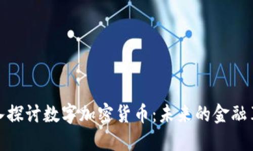 深入探讨数字加密货币：未来的金融革命