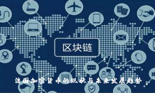 法国加密货币的现状与未来发展趋势