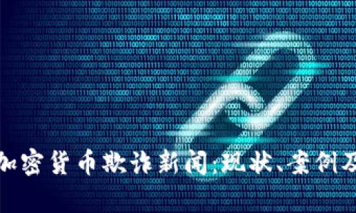 全面解析加密货币欺诈新闻：现状、案例及防范措施