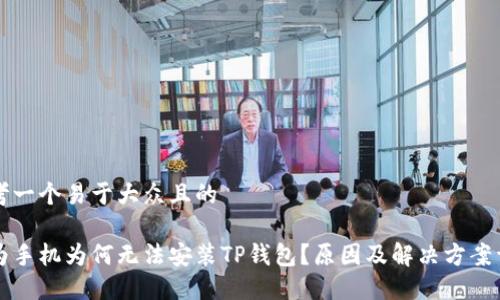 思考一个易于大众且的

华为手机为何无法安装TP钱包？原因及解决方案详解