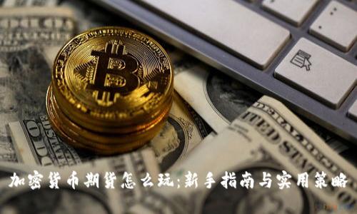 加密货币期货怎么玩：新手指南与实用策略