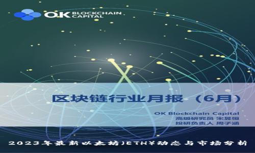 2023年最新以太坊（ETH）动态与市场分析