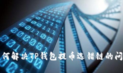 如何解决TP钱包提币选错链的问题