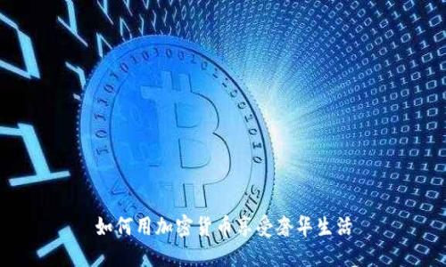 如何用加密货币享受奢华生活
