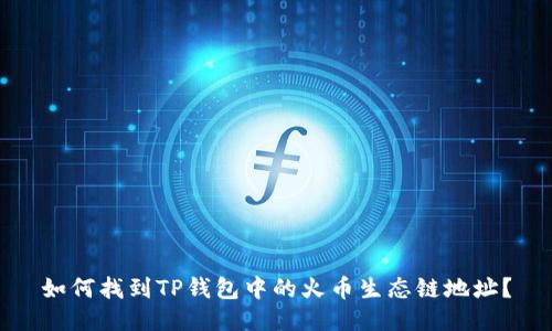 如何找到TP钱包中的火币生态链地址？