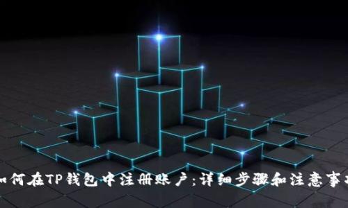 如何在TP钱包中注册账户：详细步骤和注意事项
