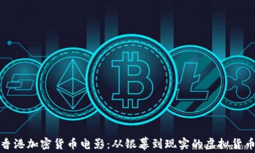 
探索香港加密货币电影：从银幕到现实的虚拟货币旅程