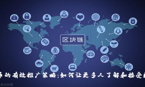 加密货币的有效推广策略：如何让更多人了解和接受数字货币