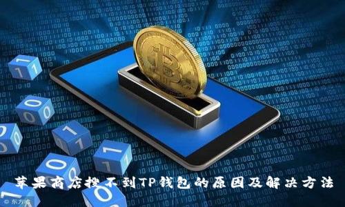 苹果商店搜不到TP钱包的原因及解决方法