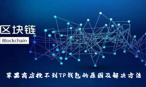 苹果商店搜不到TP钱包的原因及解决方法