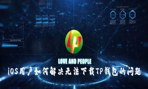 iOS用户如何解决无法下载TP钱包的问题