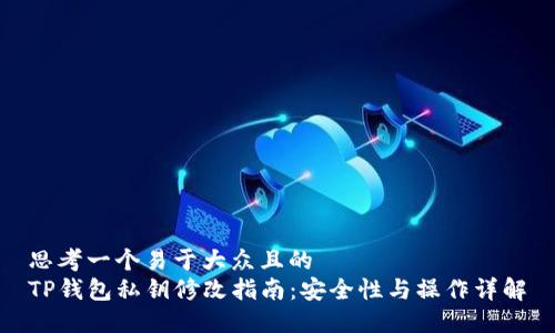 思考一个易于大众且的  
TP钱包私钥修改指南：安全性与操作详解