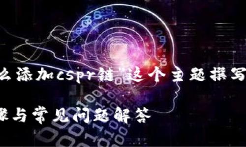 为了更好地帮助你，我为“tp钱包中怎么添加cspr链”这个主题撰写了相关内容，包括、关键词和详细大纲。

如何在TP钱包中添加CSPR链：详细步骤与常见问题解答