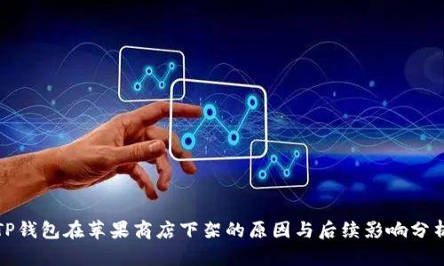 TP钱包在苹果商店下架的原因与后续影响分析