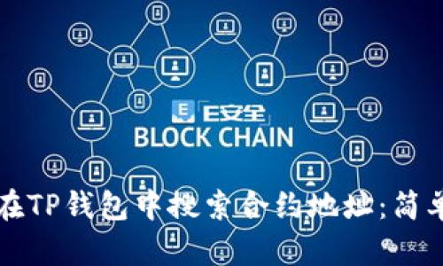如何在TP钱包中搜索合约地址：简单指南