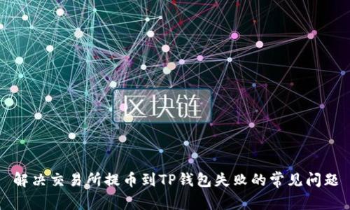 解决交易所提币到TP钱包失败的常见问题
