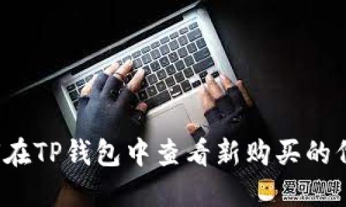 如何在TP钱包中查看新购买的代币？