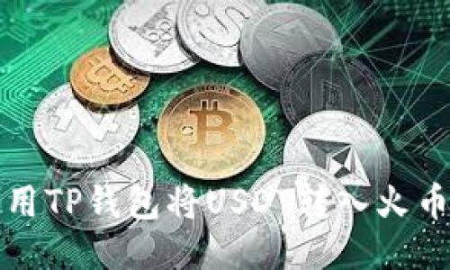如何使用TP钱包将USDT转入火币交易所