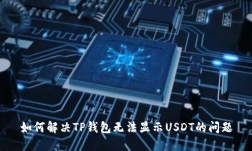 如何解决TP钱包无法显示USDT的问题