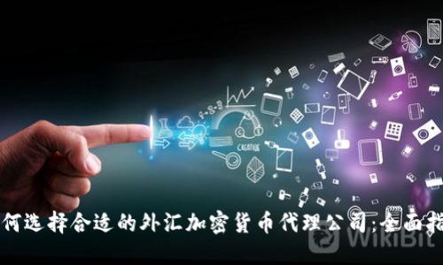 如何选择合适的外汇加密货币代理公司：全面指南