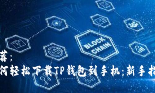 推荐：  
如何轻松下载TP钱包到手机：新手指南