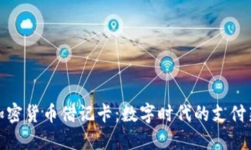 全球加密货币借记卡：数字时代的支付新选择