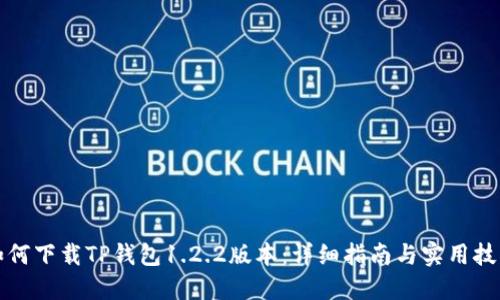 如何下载TP钱包1.2.2版本：详细指南与实用技巧