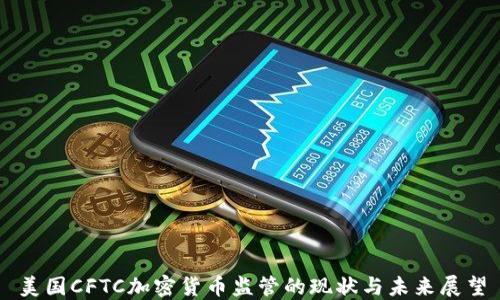 
美国CFTC加密货币监管的现状与未来展望